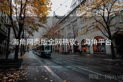 海角网页版全网热议，海角平台