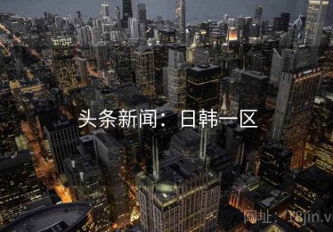 头条新闻：日韩一区