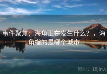 事件聚焦：海角正在发生什么？，海角指的是哪个城市