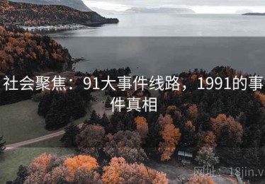 社会聚焦：91大事件线路，1991的事件真相