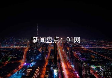 新闻盘点：91网