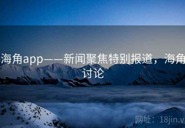 海角app——新闻聚焦特别报道，海角讨论