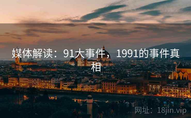 媒体解读：91大事件，1991的事件真相